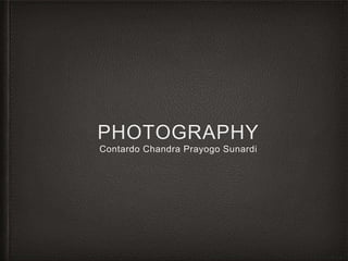 PHOTOGRAPHY
Contardo Chandra Prayogo Sunardi
 