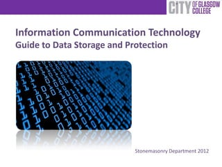 Information Communication Technology
Guide to Data Storage and Protection




                            Stonemasonry Department 2012
 