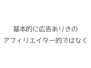 基本的に広告ありきの 
アフィリエイター的ではなく 
 