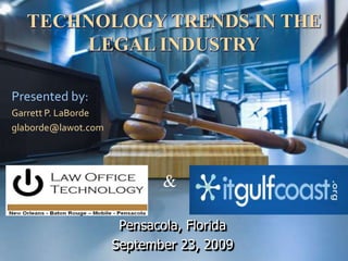 Technology trends in the legal industry Presented by:  Garrett P. LaBorde glaborde@lawot.com & Pensacola, Florida September 23, 2009 