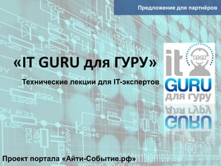 Предложение для партнёров

«IT GURU для ГУРУ»
Технические лекции для IT-экспертов

Проект портала «Айти-Событие.рф»

 