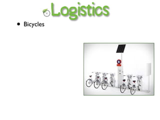 Logistics
• Bicycles
 