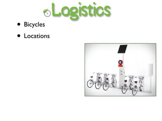 Logistics
• Bicycles
• Locations
 