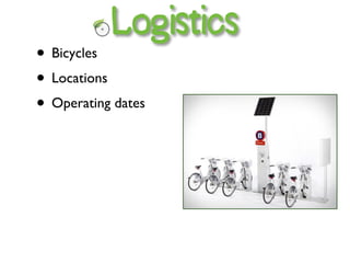 Logistics
• Bicycles
• Locations
• Operating dates
 