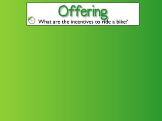 Offering
What are the incentives to ride a bike?
 