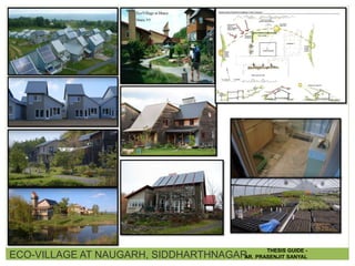 ECO-VILLAGE AT NAUGARH, SIDDHARTHNAGAR
THESIS GUIDE -
AR. PRASENJIT SANYAL
 