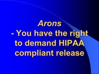 Arons- You have the right to demand HIPAA compliant release
