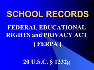 SCHOOL RECORDSFEDERAL EDUCATIONAL RIGHTS and PRIVACY ACT [ FERPA ]20 U.S.C. § 1232g