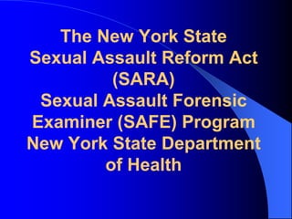The New York StateSexual Assault Reform Act (SARA)Sexual Assault Forensic Examiner (SAFE) ProgramNew York State Department of Health