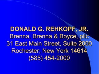 DONALD G. REHKOPF, JR.Brenna, Brenna & Boyce, pllc31 East Main Street, Suite 2000Rochester, New York 14614(585) 454-2000
