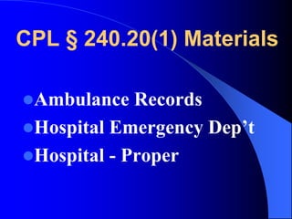 CPL § 240.20(1) MaterialsAmbulance RecordsHospital Emergency Dep’tHospital - Proper