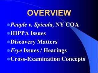 OVERVIEWPeople v. Spicola, NY COAHIPPA IssuesDiscovery MattersFrye Issues / HearingsCross-Examination Concepts