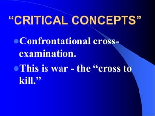 - Lead with attacks on credibility.- Expose bias, interests and motives up front.- Lay the “theme” early and often.- Once you have control of the witness, then go after “risky areas.