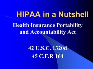 HIPAA in a NutshellHealth Insurance Portability and Accountability Act42 U.S.C. 1320d45 C.F.R 164