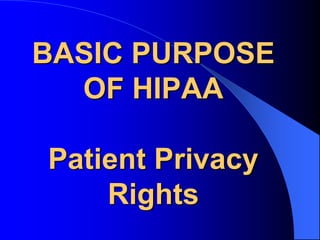 BASIC PURPOSE OF HIPAAPatient PrivacyRights