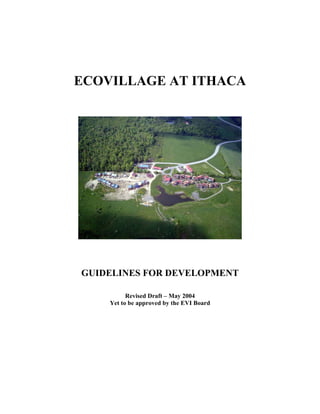 ECOVILLAGE AT ITHACA
GUIDELINES FOR DEVELOPMENT
Revised Draft – May 2004
Yet to be approved by the EVI Board
 