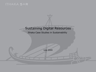Sustaining Digital Resources Ithaka Case Studies in Sustainability   July 2009 
