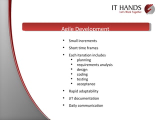 Agile Development Small increments Short time frames  Each iteration includes planning requirements analysis design coding testing acceptance Rapid adaptability JIT documentation Daily communication 