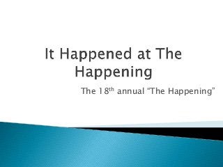 The 18th annual “The Happening”
 