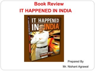 Book Review
IT HAPPENED IN INDIA
Prepared By
Mr. Nishant Agrawal
 