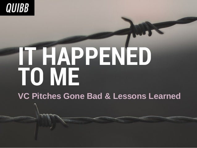 It Happened To Me Vc Pitches Gone Bad Lessons Learned