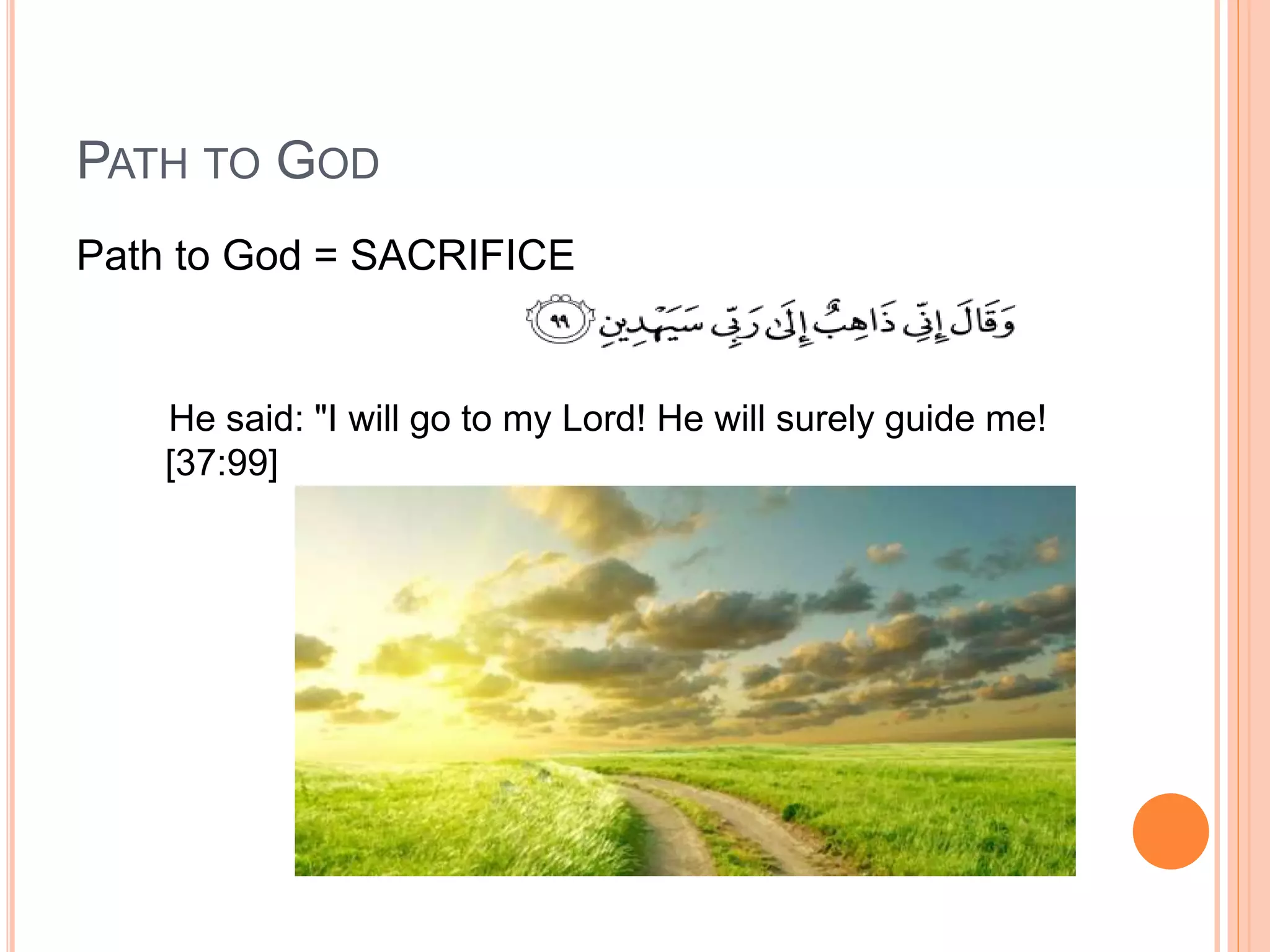 PATH TO GOD
Path to God = SACRIFICE
He said: "I will go to my Lord! He will surely guide me!
[37:99]
 