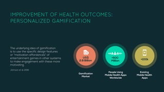 IMPROVEMENT OF HEALTH OUTCOMES:
PERSONALIZED GAMIFICATION
The underlying idea of gamification
is to use the specific desig...