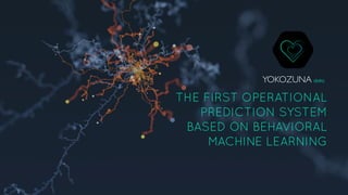 data
THE FIRST OPERATIONAL
PREDICTION SYSTEM
BASED ON BEHAVIORAL
MACHINE LEARNING
 
