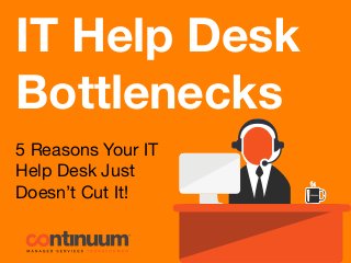 IT Help Desk
Bottlenecks

5 Reasons Your IT
Help Desk Just
Doesn’t Cut It! 
 