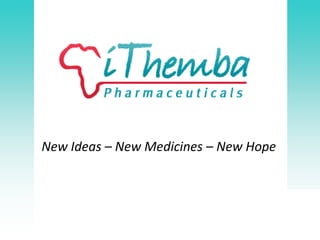 New Ideas – New Medicines – New Hope




                                www.ithembapharma.com
 