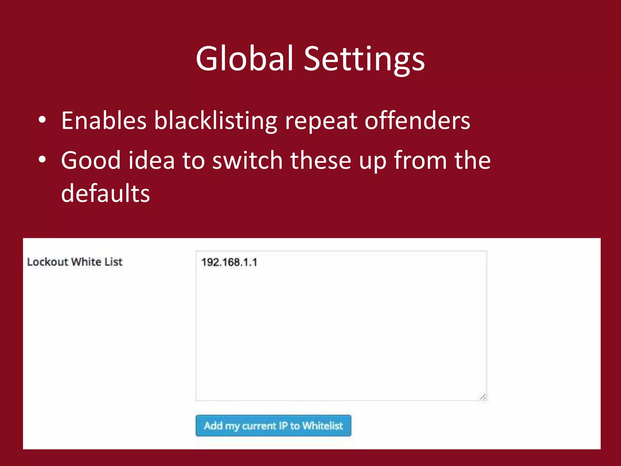 Global Settings
• Enables blacklisting repeat offenders
• Good idea to switch these up from the
defaults
 