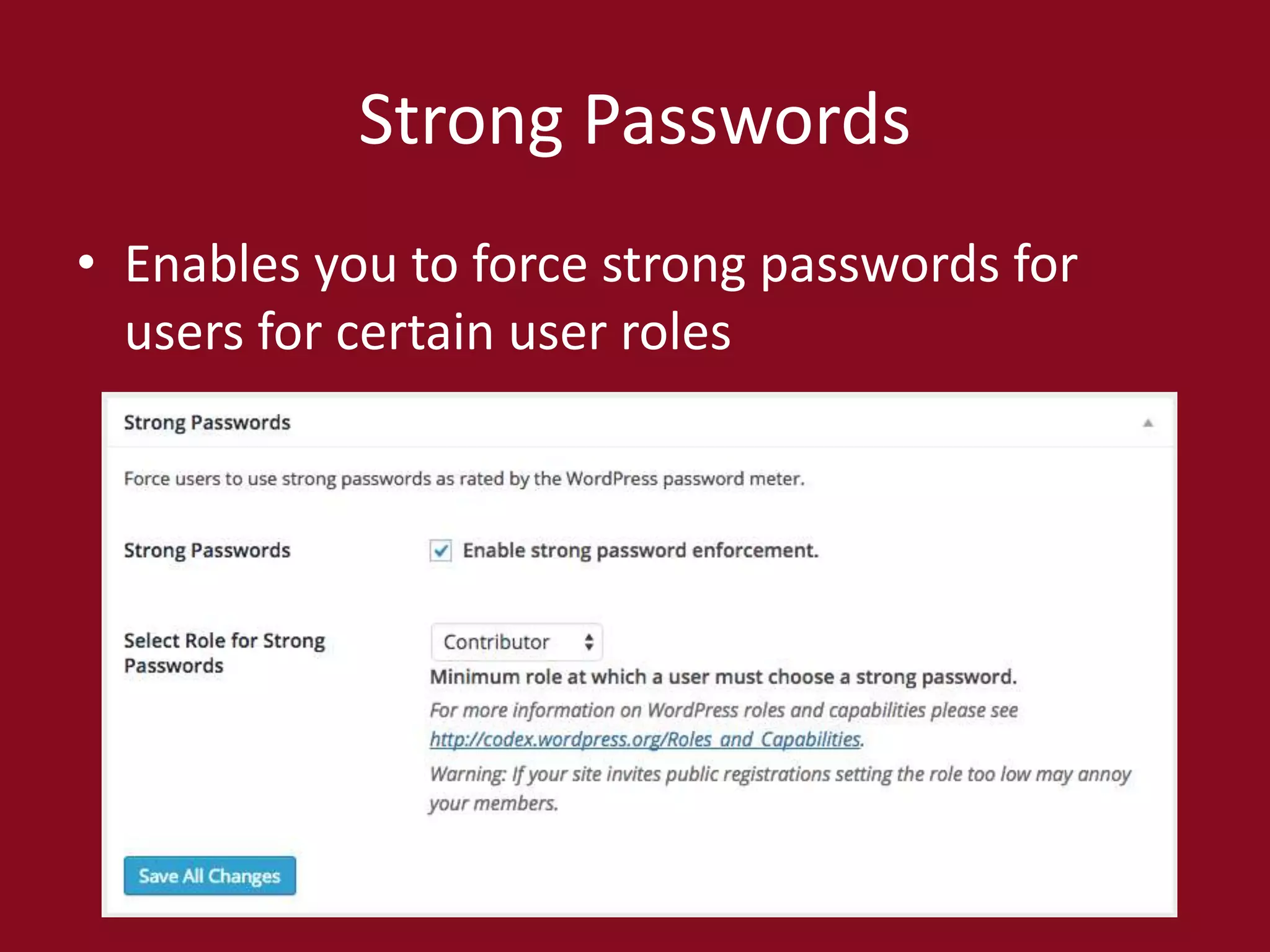 Strong Passwords
• Enables you to force strong passwords for
users for certain user roles
 