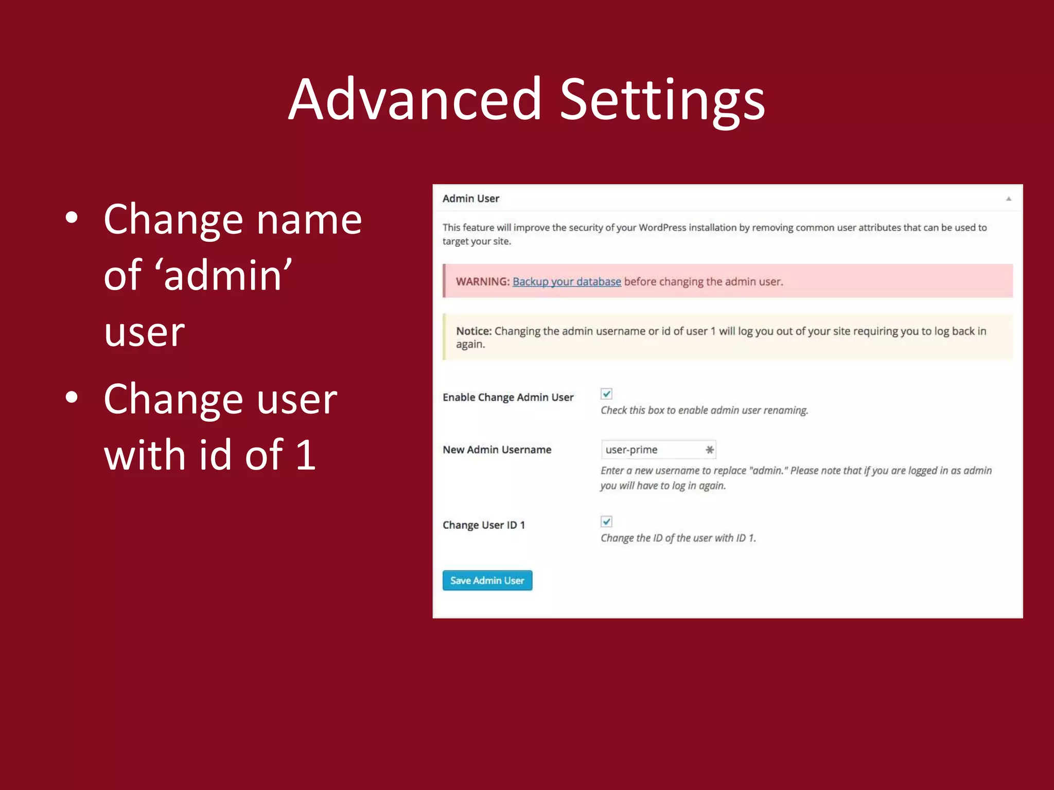 Advanced Settings
• Change name
of ‘admin’
user
• Change user
with id of 1
 