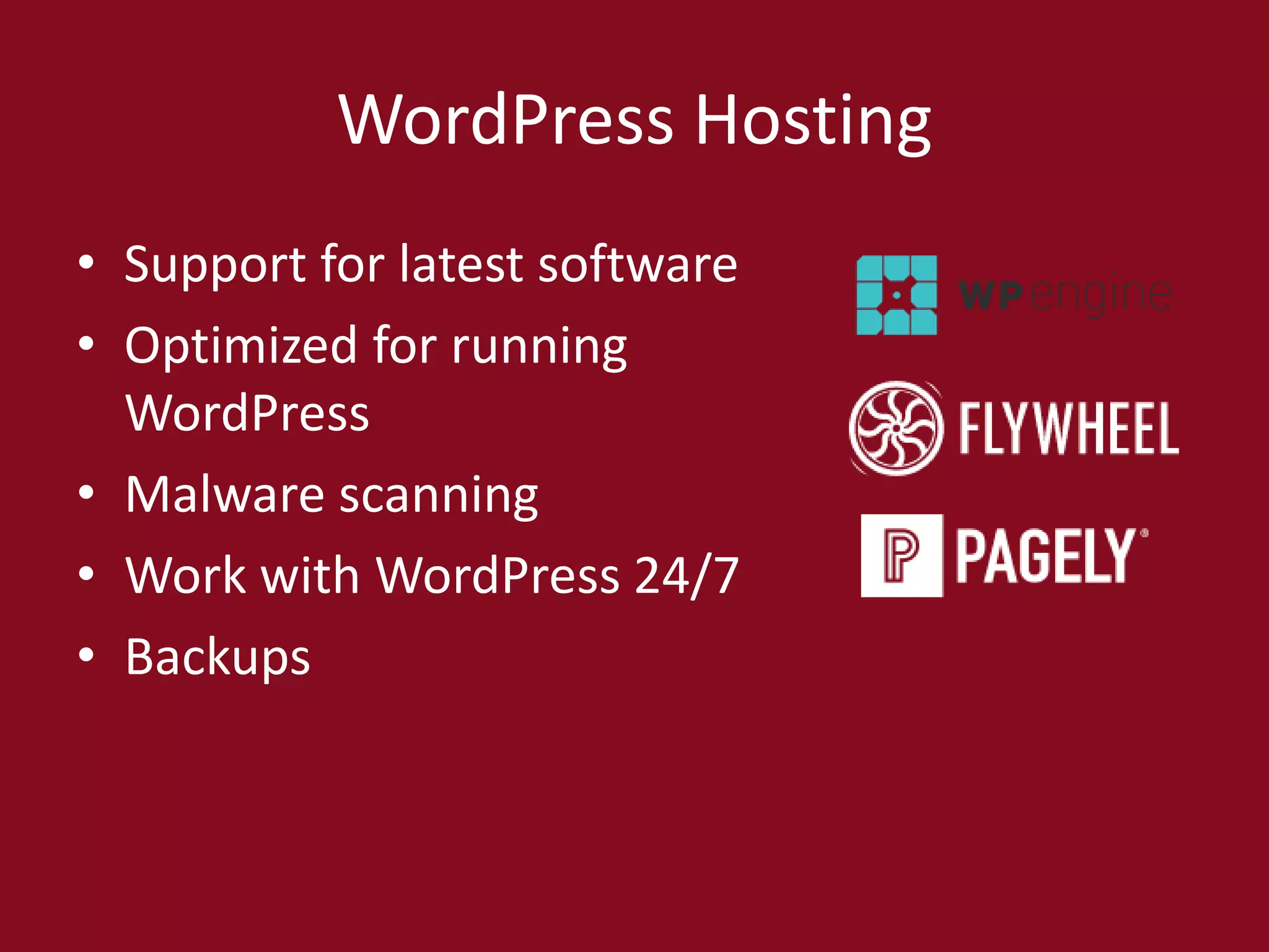 WordPress Hosting
• Support for latest software
• Optimized for running
WordPress
• Malware scanning
• Work with WordPress 24/7
• Backups
 