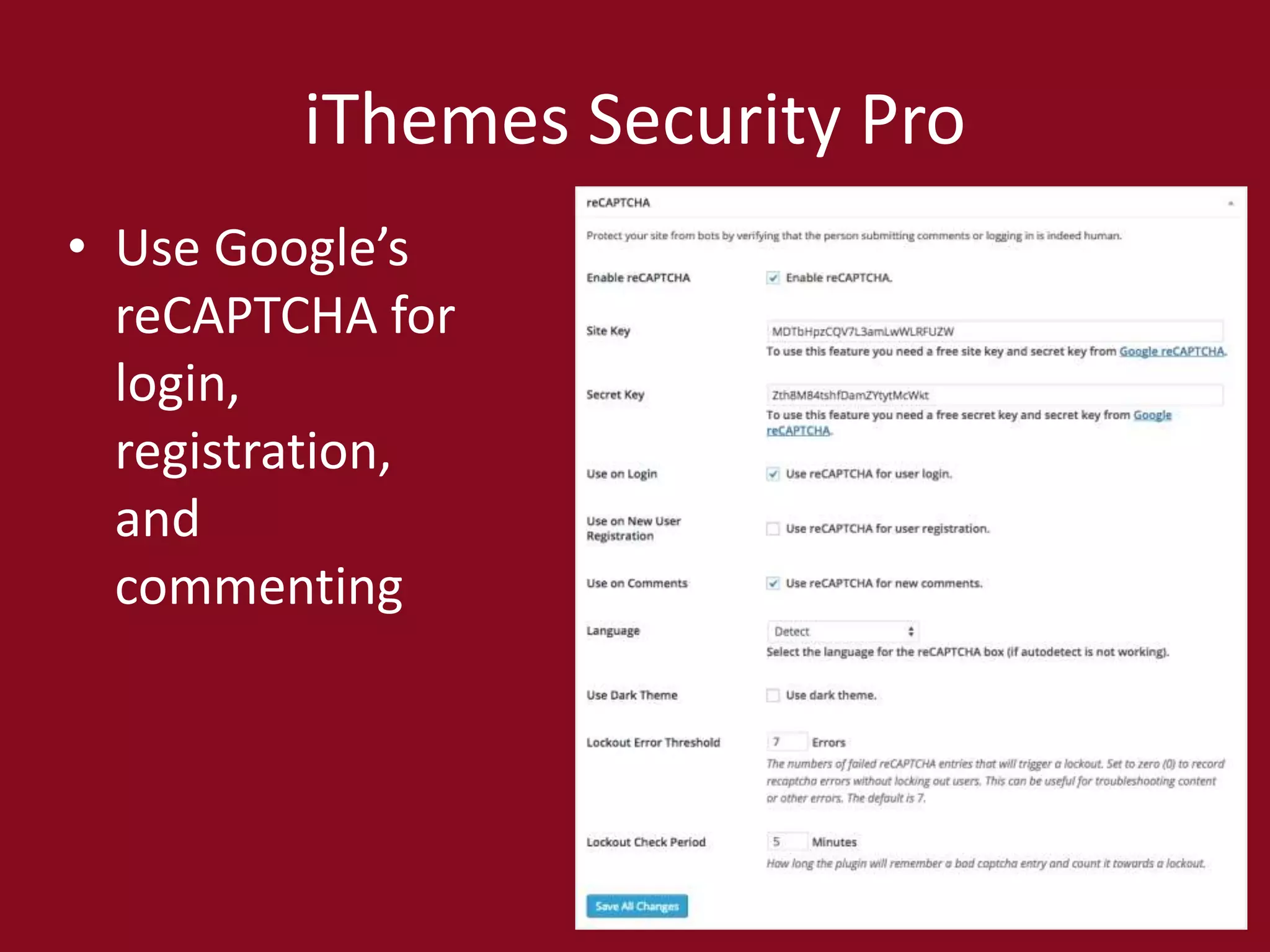 iThemes Security Pro
• Use Google’s
reCAPTCHA for
login,
registration,
and
commenting
 