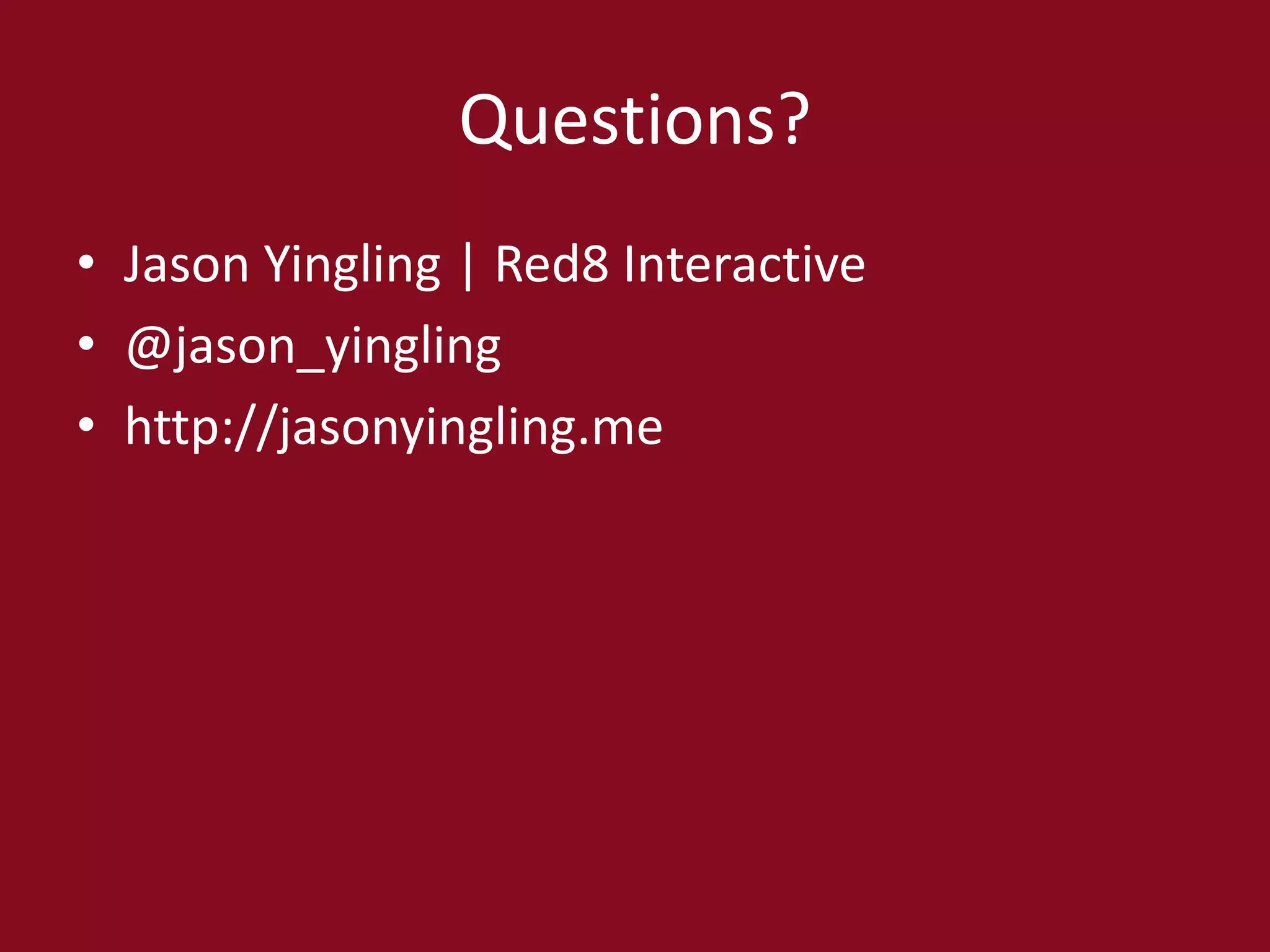 Questions?
• Jason Yingling | Red8 Interactive
• @jason_yingling
• http://jasonyingling.me
 