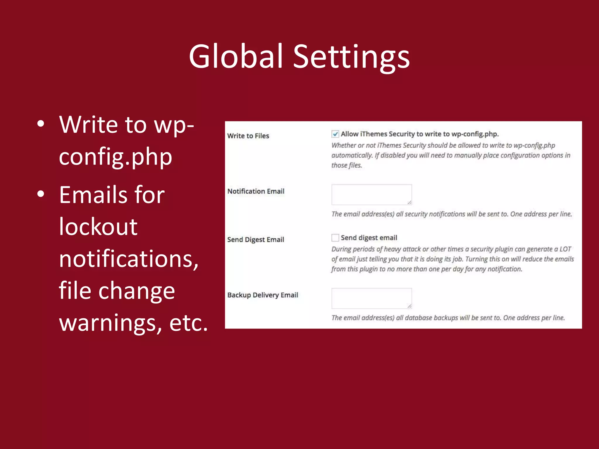 Global Settings
• Write to wp-
config.php
• Emails for
lockout
notifications,
file change
warnings, etc.
 
