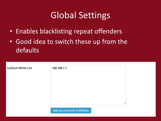 Global Settings
• Enables blacklisting repeat offenders
• Good idea to switch these up from the
defaults
 
