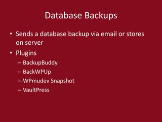Database Backups
• Sends a database backup via email or stores
on server
• Plugins
– BackupBuddy
– BackWPUp
– WPmudev Snapshot
– VaultPress
 