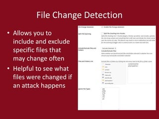 File Change Detection
• Allows you to
include and exclude
specific files that
may change often
• Helpful to see what
files were changed if
an attack happens
 
