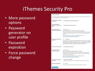 iThemes Security Pro
• More password
options
• Password
generator on
user profile
• Password
expiration
• Force password
change
 