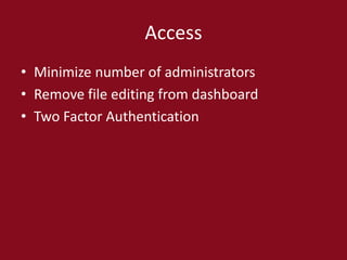 Access
• Minimize number of administrators
• Remove file editing from dashboard
• Two Factor Authentication
 