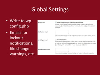 Global Settings
• Write to wp-
config.php
• Emails for
lockout
notifications,
file change
warnings, etc.
 