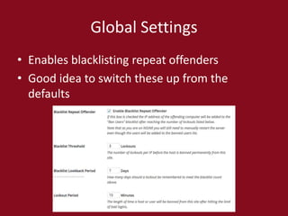 Global Settings
• Enables blacklisting repeat offenders
• Good idea to switch these up from the
defaults
 