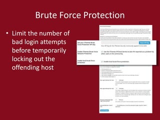 Brute Force Protection
• Limit the number of
bad login attempts
before temporarily
locking out the
offending host
 