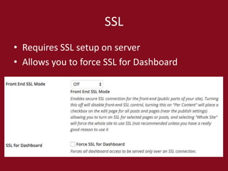 SSL
• Requires SSL setup on server
• Allows you to force SSL for Dashboard
 