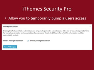 iThemes Security Pro
• Allow you to temporarily bump a users access
 