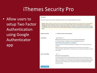 iThemes Security Pro
• Allow users to
setup Two Factor
Authentication
using Google
Authenticator
app
 