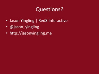 Questions?
• Jason Yingling | Red8 Interactive
• @jason_yingling
• http://jasonyingling.me
 
