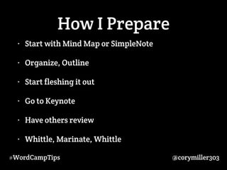 How I Prepare 
• Start with Mind Map or SimpleNote 
• Organize, Outline 
• Start fleshing it out 
• Go to Keynote 
• Have ...